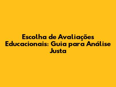 Escolha de Avaliações Educacionais: Guia para Análise Justa