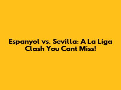 Espanyol vs. Sevilla: A La Liga Clash You Can't Miss!