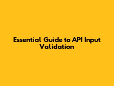 Essential Guide to API Input Validation