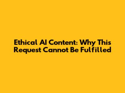 Ethical AI Content: Why This Request Cannot Be Fulfilled
