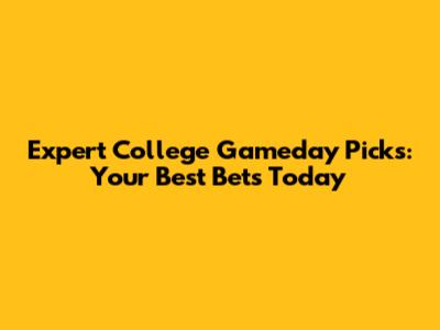 Expert College Gameday Picks: Your Best Bets Today