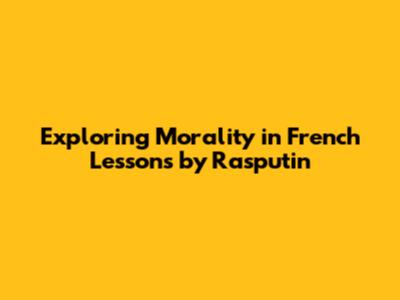 Exploring Morality in 'French Lessons' by Rasputin