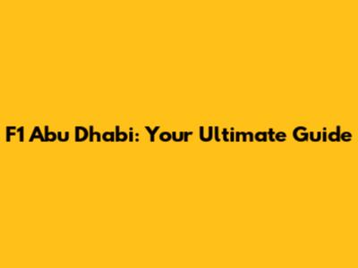 F1 Abu Dhabi: Your Ultimate Guide