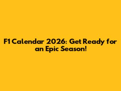 F1 Calendar 2026: Get Ready for an Epic Season!