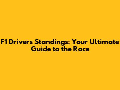 F1 Drivers Standings: Your Ultimate Guide to the Race