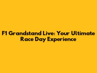 F1 Grandstand Live: Your Ultimate Race Day Experience