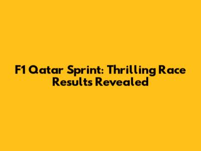 F1 Qatar Sprint: Thrilling Race Results Revealed