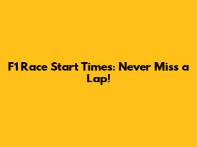 F1 Race Start Times: Never Miss a Lap!