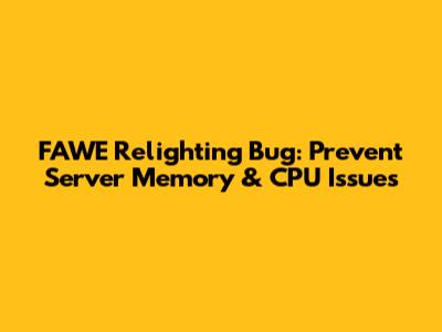 FAWE Relighting Bug: Prevent Server Memory & CPU Issues