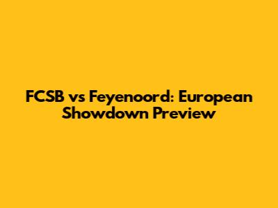 FCSB vs Feyenoord: European Showdown Preview
