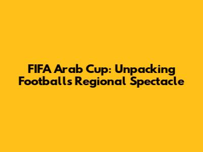 FIFA Arab Cup: Unpacking Football's Regional Spectacle