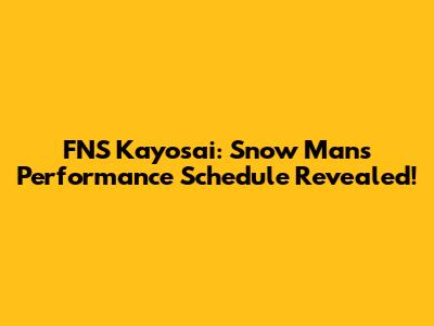 FNS Kayosai: Snow Man's Performance Schedule Revealed!
