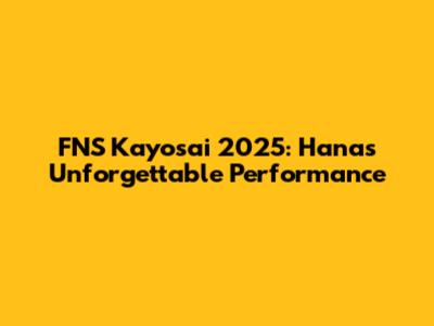 FNS Kayosai 2025: Hana's Unforgettable Performance