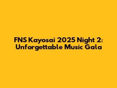 FNS Kayosai 2025 Night 2: Unforgettable Music Gala