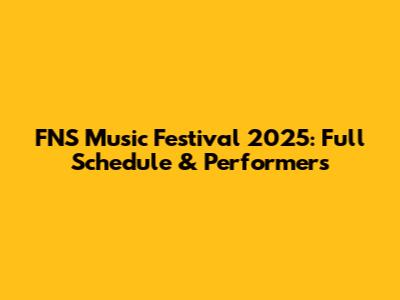 FNS Music Festival 2025: Full Schedule & Performers