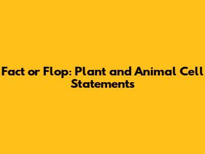 Fact or Flop: Plant and Animal Cell Statements