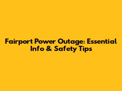 Fairport Power Outage: Essential Info & Safety Tips