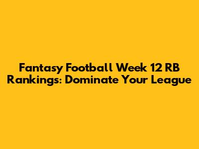 Fantasy Football Week 12 RB Rankings: Dominate Your League