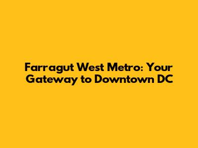 Farragut West Metro: Your Gateway to Downtown DC