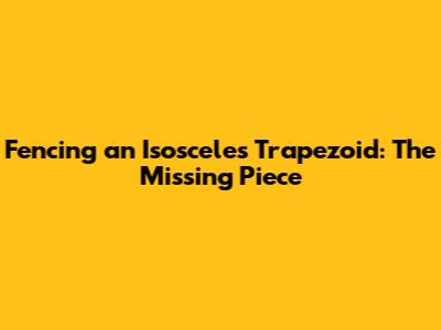 Fencing an Isosceles Trapezoid: The Missing Piece