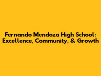 Fernando Mendoza High School: Excellence, Community, & Growth