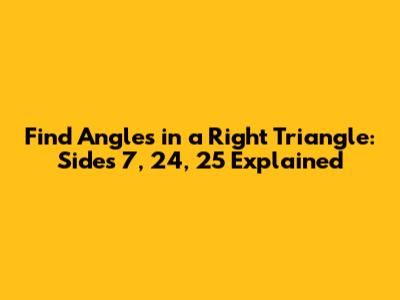 Find Angles in a Right Triangle: Sides 7, 24, 25 Explained