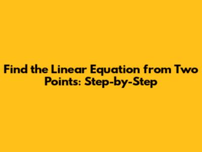 Find the Linear Equation from Two Points: Step-by-Step
