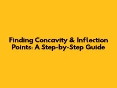 Finding Concavity & Inflection Points: A Step-by-Step Guide