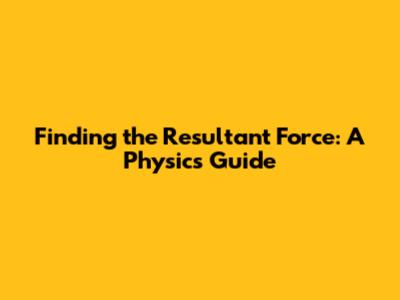 Finding the Resultant Force: A Physics Guide