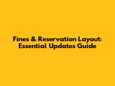 Fines & Reservation Layout: Essential Updates Guide