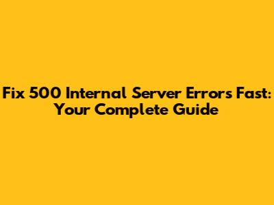 Fix 500 Internal Server Errors Fast: Your Complete Guide