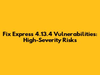 Fix Express 4.13.4 Vulnerabilities: High-Severity Risks
