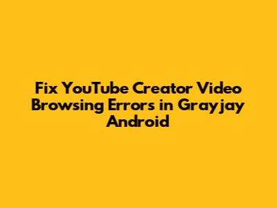 Fix YouTube Creator Video Browsing Errors in Grayjay Android