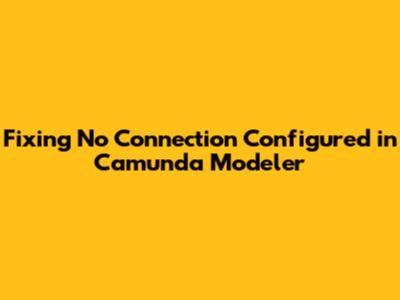 Fixing 'No Connection Configured' in Camunda Modeler