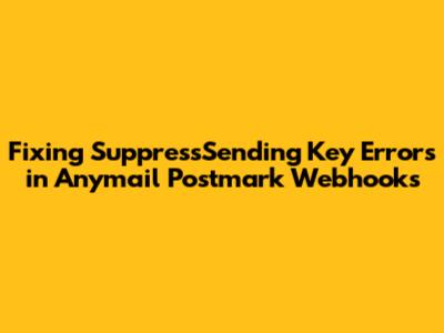 Fixing `SuppressSending` Key Errors in Anymail Postmark Webhooks