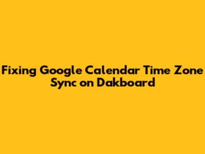 Fixing Google Calendar Time Zone Sync on Dakboard