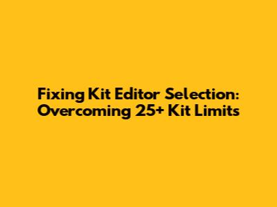 Fixing Kit Editor Selection: Overcoming 25+ Kit Limits