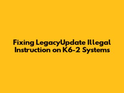 Fixing LegacyUpdate Illegal Instruction on K6-2 Systems