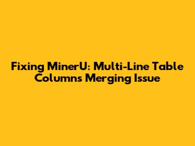 Fixing MinerU: Multi-Line Table Columns Merging Issue