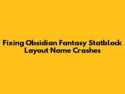 Fixing Obsidian Fantasy Statblock Layout Name Crashes