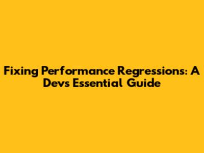 Fixing Performance Regressions: A Dev's Essential Guide