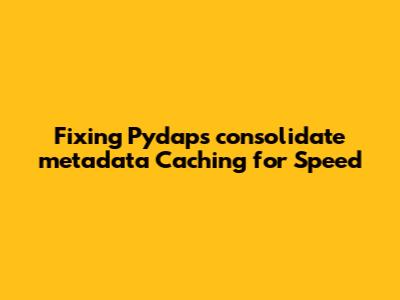 Fixing Pydap's `consolidate_metadata` Caching for Speed