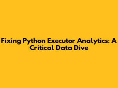 Fixing Python Executor Analytics: A Critical Data Dive