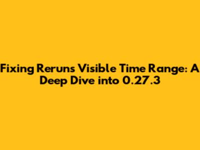 Fixing Rerun's Visible Time Range: A Deep Dive into 0.27.3