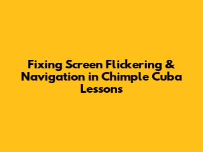 Fixing Screen Flickering & Navigation in Chimple Cuba Lessons