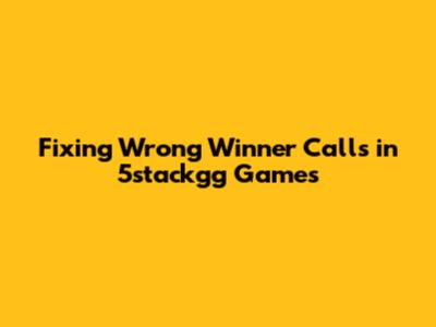 Fixing Wrong Winner Calls in 5stackgg Games