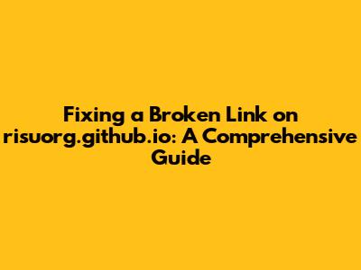 Fixing a Broken Link on risuorg.github.io: A Comprehensive Guide
