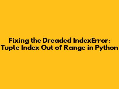 Fixing the Dreaded IndexError: Tuple Index Out of Range in Python