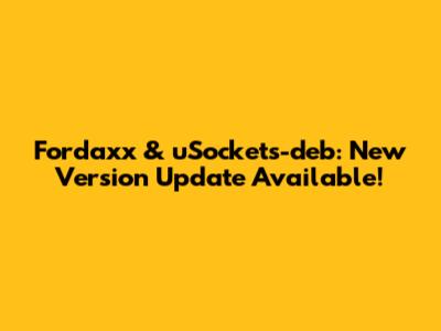 Fordaxx & uSockets-deb: New Version Update Available!