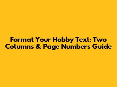 Format Your Hobby Text: Two Columns & Page Numbers Guide